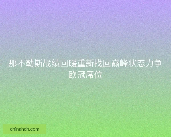 那不勒斯战绩回暖重新找回巅峰状态力争欧冠席位